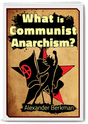 What is Communist Anarchism - Alexander Berkman