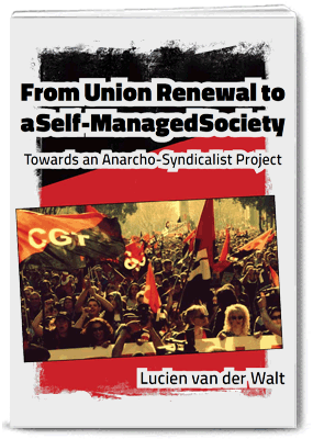 From Union Renewal to a Self-Managed Society: Towards an Anarcho-Syndicalist Project - Lucien van der Walt