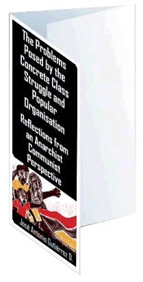 [Leaflet] The Problems Posed by the Concrete Class Struggle and Popular Organisation: Reflections from an Anarchist Communist Perspective by José Antonio Gutiérrez D.